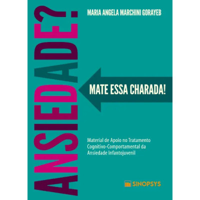 Ansiedade? Mate essa charada ! Material de Apoio no Tratamento Cognitivo-Comportamental da Ansiedade Infanto-Juvenil